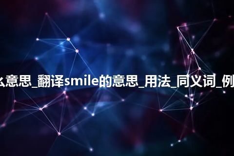 smile是什么意思_翻译smile的意思_用法_同义词_例句_英语短语