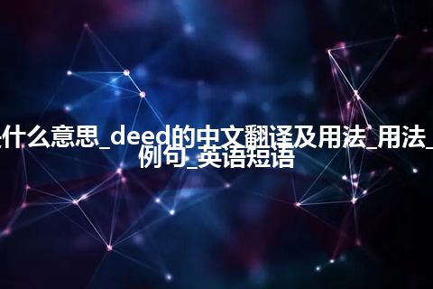 deed是什么意思_deed的中文翻译及用法_用法_同义词_例句_英语短语