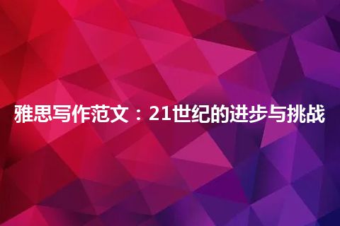 雅思写作范文：21世纪的进步与挑战