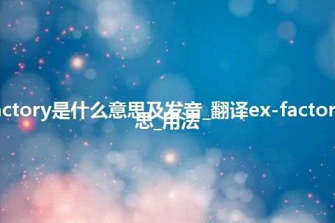 ex-factory是什么意思及发音_翻译ex-factory的意思_用法