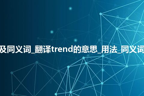 trend什么意思及同义词_翻译trend的意思_用法_同义词_例句_英语短语