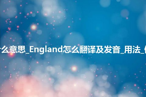 England是什么意思_England怎么翻译及发音_用法_例句_英语短语