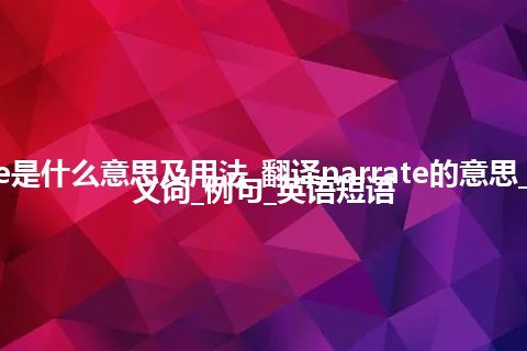 narrate是什么意思及用法_翻译narrate的意思_用法_同义词_例句_英语短语