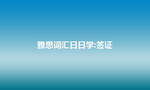 雅思词汇日日学:签证