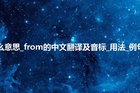 from是什么意思_from的中文翻译及音标_用法_例句_英语短语