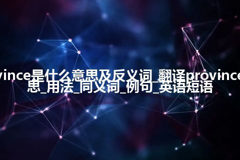 province是什么意思及反义词_翻译province的意思_用法_同义词_例句_英语短语