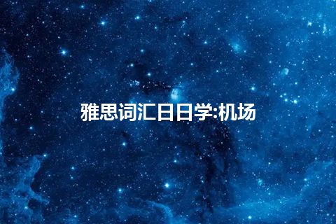 雅思词汇日日学:机场