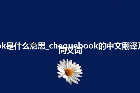 chequebook是什么意思_chequebook的中文翻译及用法_用法_同义词