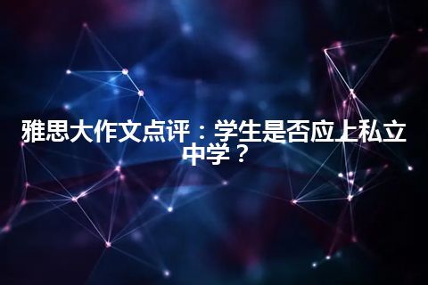 雅思大作文点评：学生是否应上私立中学？