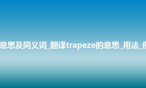 trapeze什么意思及同义词_翻译trapeze的意思_用法_例句_英语短语