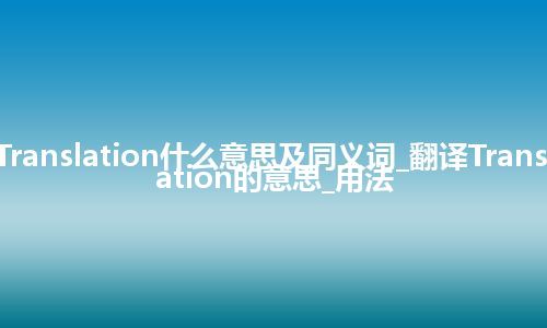 Translation什么意思及同义词_翻译Translation的意思_用法