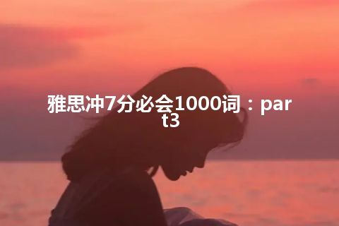 雅思冲7分必会1000词：part3