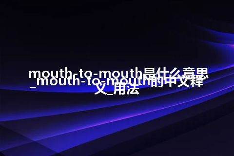 mouth-to-mouth是什么意思_mouth-to-mouth的中文释义_用法