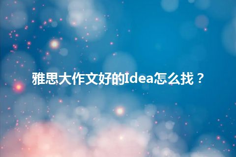 雅思大作文好的Idea怎么找？