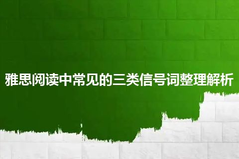 雅思阅读中常见的三类信号词整理解析