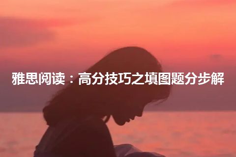 雅思阅读：高分技巧之填图题分步解