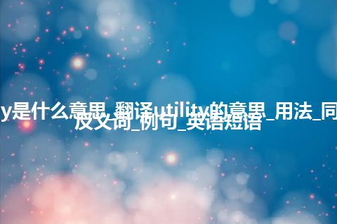 utility是什么意思_翻译utility的意思_用法_同义词_反义词_例句_英语短语