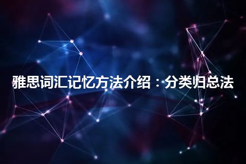 雅思词汇记忆方法介绍：分类归总法