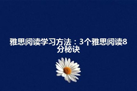 雅思阅读学习方法：3个雅思阅读8分秘诀