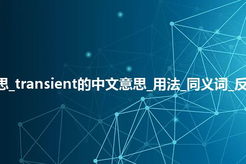 transient是什么意思_transient的中文意思_用法_同义词_反义词_例句_英语短语