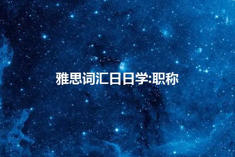 雅思词汇日日学:职称