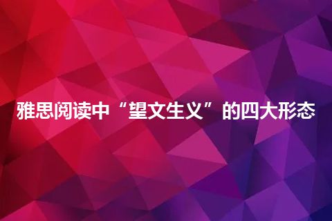 雅思阅读中“望文生义”的四大形态