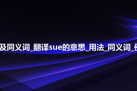 sue什么意思及同义词_翻译sue的意思_用法_同义词_例句_英语短语