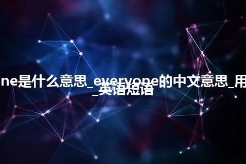 everyone是什么意思_everyone的中文意思_用法_例句_英语短语