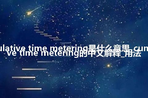 cumulative time metering是什么意思_cumulative time metering的中文解释_用法