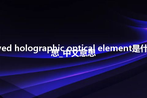 curved holographic optical element是什么意思_中文意思