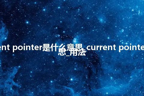 current pointer是什么意思_current pointer的意思_用法