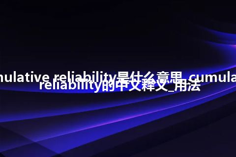 cumulative reliability是什么意思_cumulative reliability的中文释义_用法