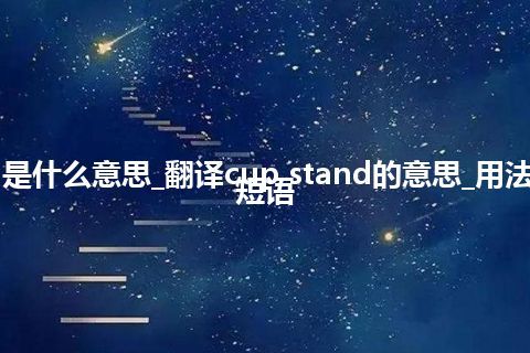 cup stand是什么意思_翻译cup stand的意思_用法_例句_英语短语