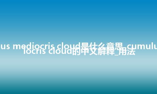 cumulus mediocris cloud是什么意思_cumulus mediocris cloud的中文解释_用法