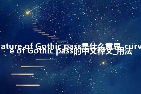 curvature of Gothic pass是什么意思_curvature of Gothic pass的中文释义_用法