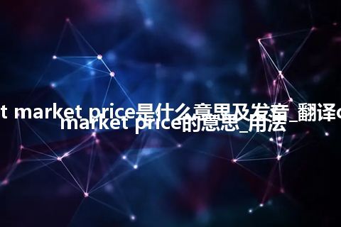 current market price是什么意思及发音_翻译current market price的意思_用法