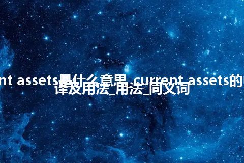 current assets是什么意思_current assets的中文翻译及用法_用法_同义词