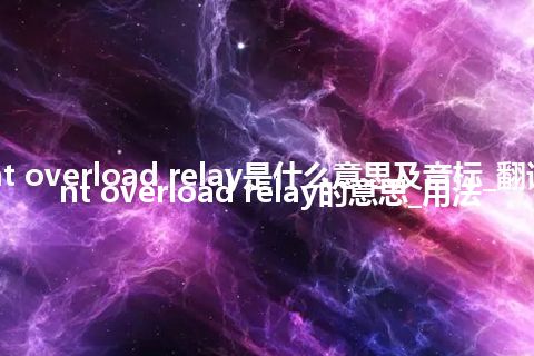 current overload relay是什么意思及音标_翻译current overload relay的意思_用法