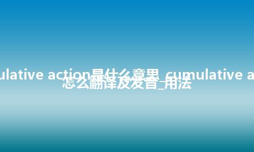 cumulative action是什么意思_cumulative action怎么翻译及发音_用法