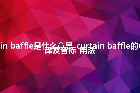 curtain baffle是什么意思_curtain baffle的中文翻译及音标_用法