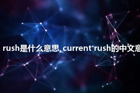 current rush是什么意思_current rush的中文意思_用法