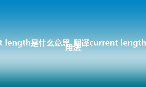 current length是什么意思_翻译current length的意思_用法