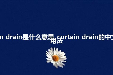 curtain drain是什么意思_curtain drain的中文释义_用法