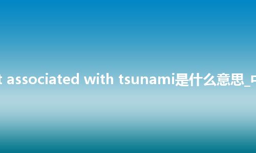 current associated with tsunami是什么意思_中文意思