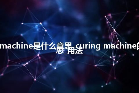 curing machine是什么意思_curing machine的中文意思_用法