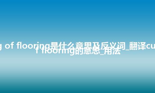 curling of flooring是什么意思及反义词_翻译curling of flooring的意思_用法