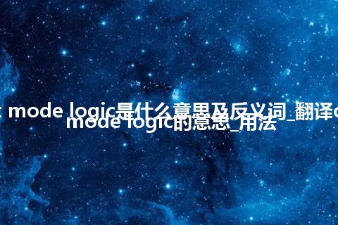 current mode logic是什么意思及反义词_翻译current mode logic的意思_用法