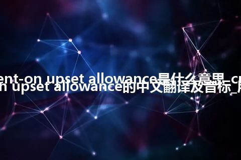 current-on upset allowance是什么意思_current-on upset allowance的中文翻译及音标_用法