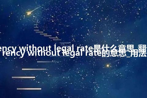 currency without legal rate是什么意思_翻译currency without legal rate的意思_用法