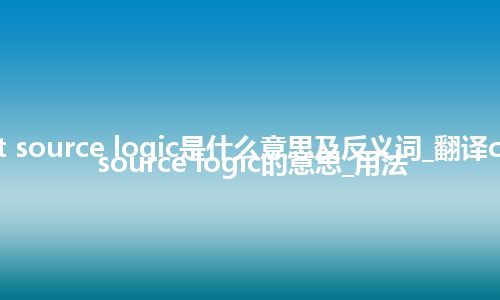 current source logic是什么意思及反义词_翻译current source logic的意思_用法